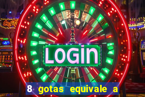 8 gotas equivale a quantos ml